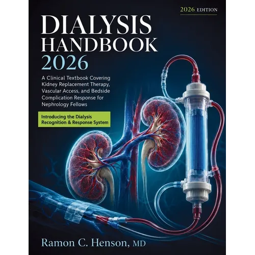 Dialysis Handbook 2026: A Clinical Textbook Covering Kidney Replacement Therapy, Vascular Access, and Bedside Complication Response for Nephrology Fel
