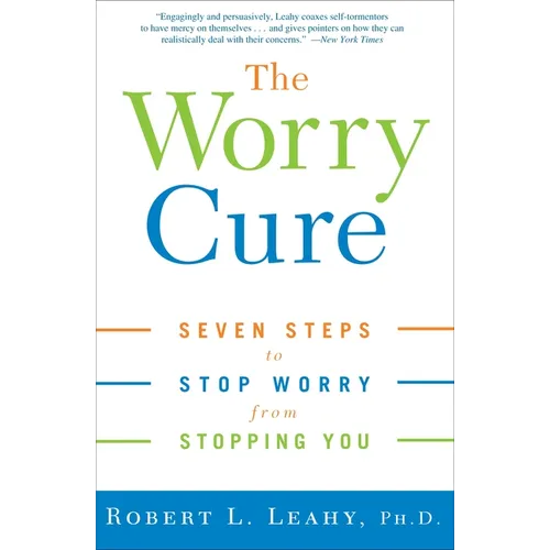 The Worry Cure: Seven Steps to Stop Worry from Stopping You
