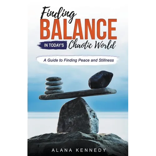 Finding Balance in Today's Chaotic World: A Guide to Finding Peace and Stillness