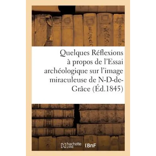 Quelques Réflexions à propos de l'Essai archéologique sur l'image miraculeuse de: Notre-Dame-de-Grâce de Cambrai, par M. E.-J. Failly. Lettre à M. l'a