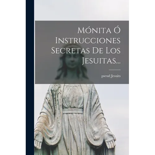 Mónita Ó Instrucciones Secretas De Los Jesuitas...