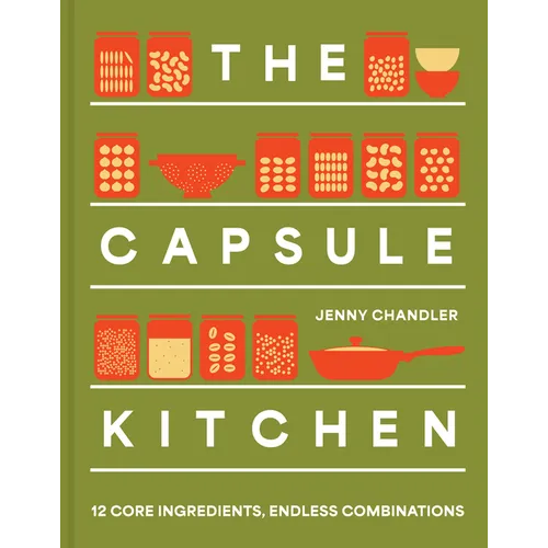 The Capsule Kitchen: 12 Core Ingredients, Endless Combinations