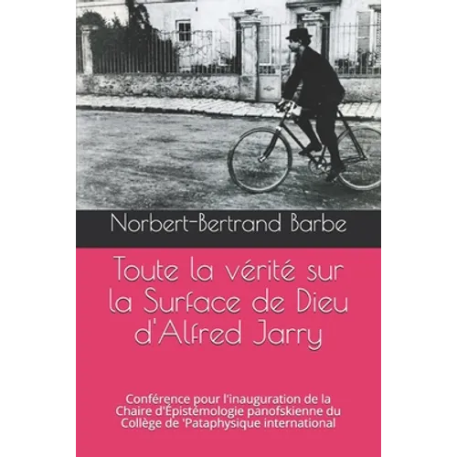 Toute la vérité sur la Surface de Dieu d'Alfred Jarry: Conférence pour l'inauguration de la Chaire d'Épistémologie panofskienne du Collège de 'Pataphy
