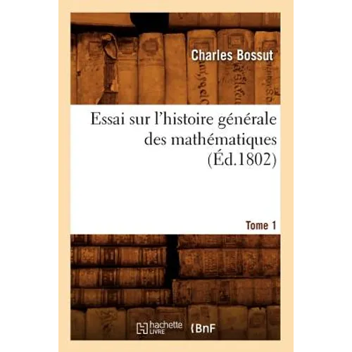 Essai Sur l'Histoire Générale Des Mathématiques. Tome 1 (Éd.1802)