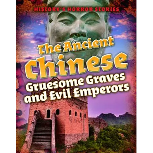 The Ancient Chinese: Gruesome Graves and Evil Emperors