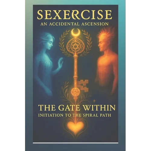 Sexercise - An Accidental Ascension: The Gate Within - Initiation to the Spiral Path