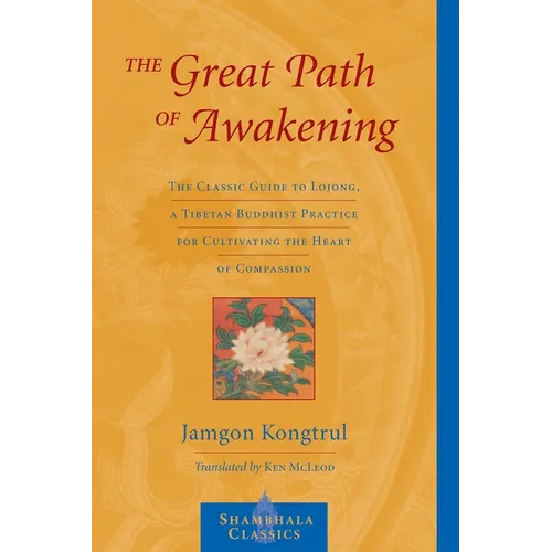 The Great Path of Awakening: The Classic Guide to Lojong, a Tibetan Buddhist Practice for Cultivating the Heart of Compassion