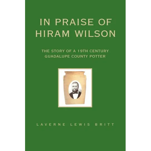 In Praise of Hiram Wilson: The Story of a 19th Century Guadalupe County Potter
