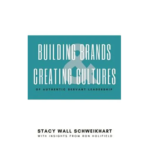 Building Brands & Creating Cultures: Of Authentic Servant Leadership