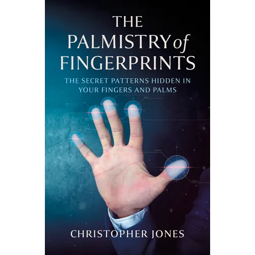 The Palmistry of Fingerprints: The Secret Patterns Hidden in Your Fingers and Palms