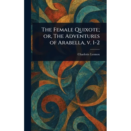 The Female Quixote; or, The Adventures of Arabella, V. 1-2