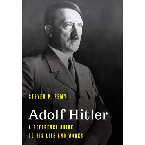 Adolf Hitler: A Reference Guide to His Life and Works