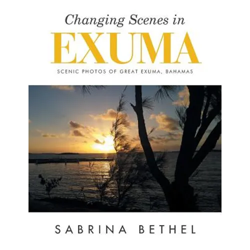 Changing Scenes in Exuma: Scenic Photos of Great Exuma, Bahamas