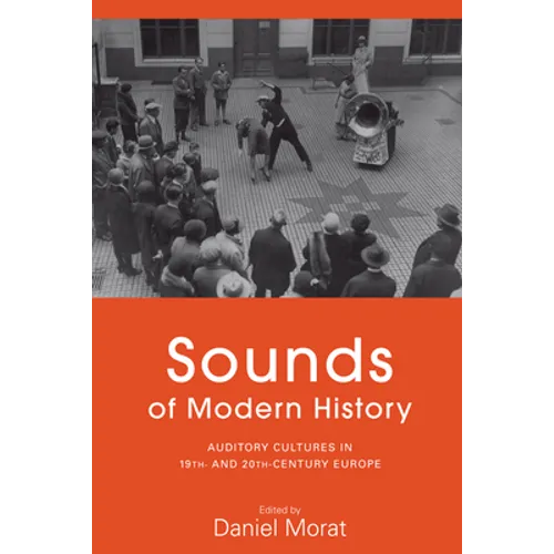 Sounds of Modern History: Auditory Cultures in 19th- And 20th-Century Europe