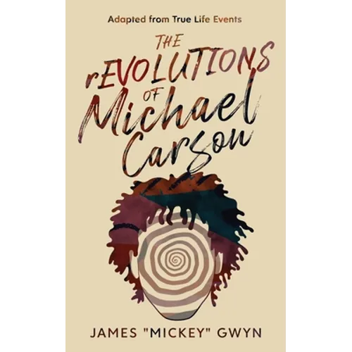 The rEVOLUTIONS of Michael Carson: Adapted from True Life Events