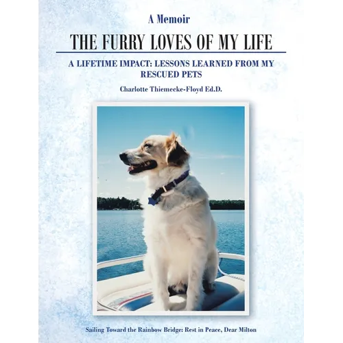 A Memoir The Furry Loves of My Life: A Lifetime Impact: Lessons Learned from My Rescued Pets