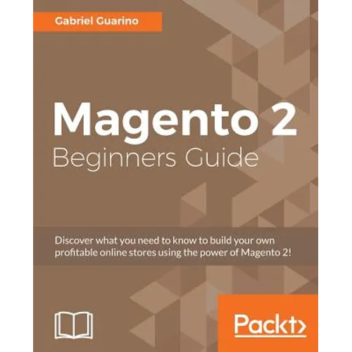 Magento 2 Beginners Guide: Creating a successful e-commerce website with Magento