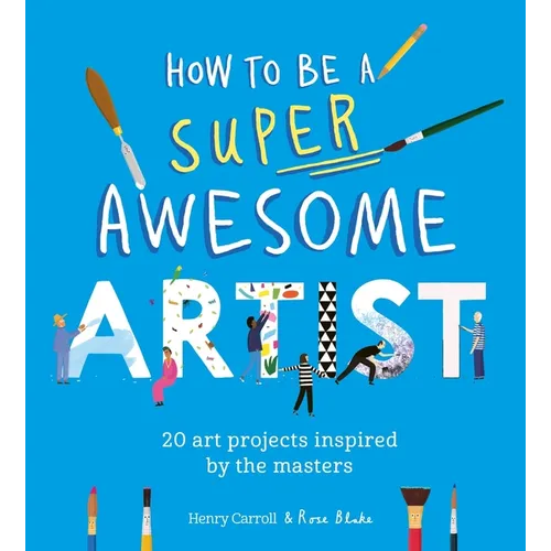 How to Be a Super Awesome Artist: 20 Art Projects Inspired by the Masters