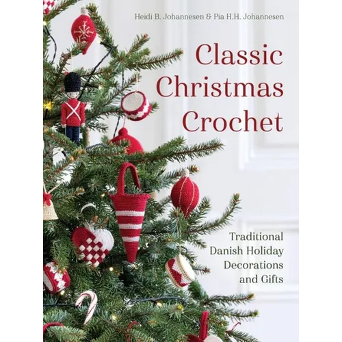 Classic Christmas Crochet: Traditional Danish Holiday Decorations and Gifts