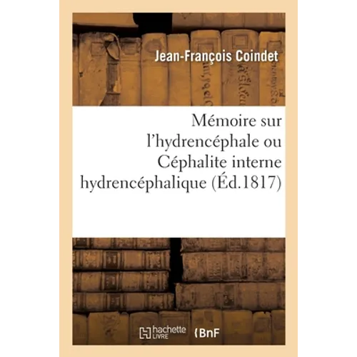Mémoire Sur l'Hydrencéphale Ou Céphalite Interne Hydrencéphalique