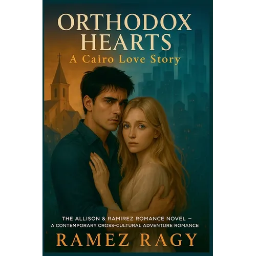 Orthodox Hearts: A Cairo Love Story: The Allison & Ramirez Romance Novel A Contemporary Cross-Cultural Adventure