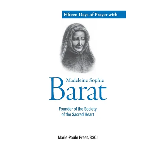 Fifteen Days of Prayer with Madeleine Sophie Barat: Founder of the Society of the Sacred Heart