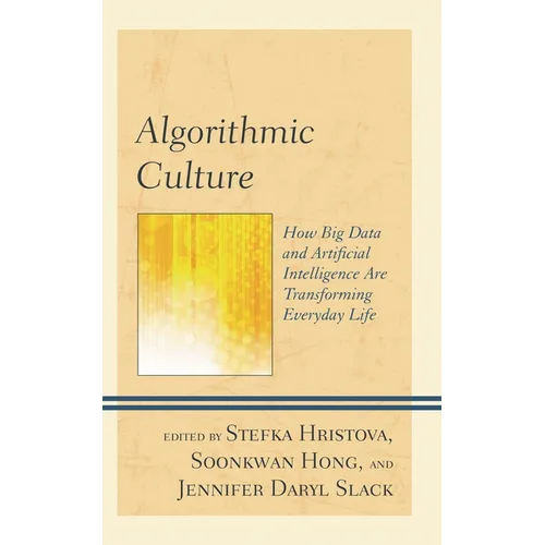 Algorithmic Culture: How Big Data and Artificial Intelligence Are Transforming Everyday Life