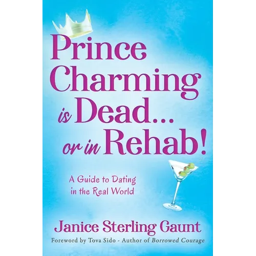 Prince Charming is Dead...or in Rehab! A Guide to Dating in the Real World