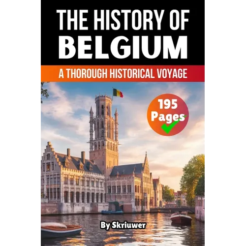 The History of Belgium: A Thorough Historical Voyage (Skriuwer.com Edition)