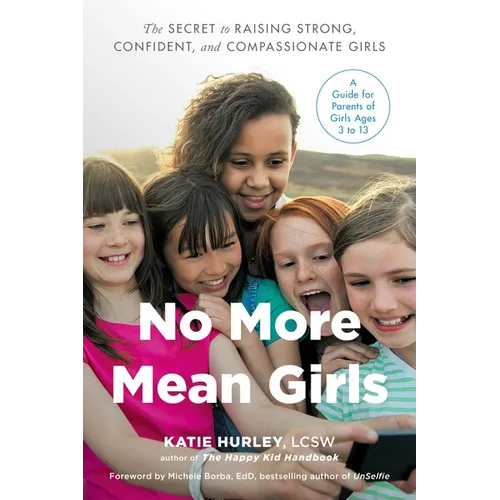 No More Mean Girls: The Secret to Raising Strong, Confident, and Compassionate Girls