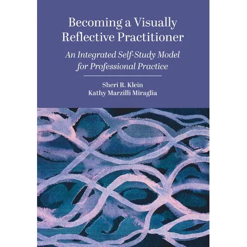 Becoming a Visually Reflective Practitioner: An Integrated Self-Study Model for Professional Practice