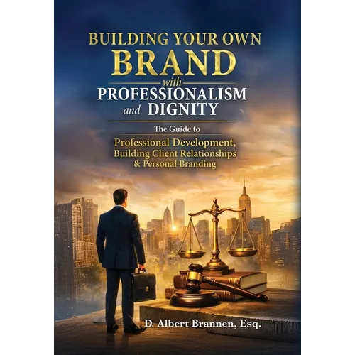 Building Your Own Brand with Professionalism and Dignity: The Guide to Professional Development, Building Client Relationships & Personal Branding