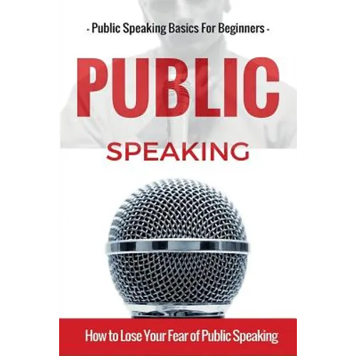 Public Speaking: Public Speaking 101 - Public Speaking for Beginners - Public Speaking Introduction - Public Speaking Tips - Public Speaking Strategie