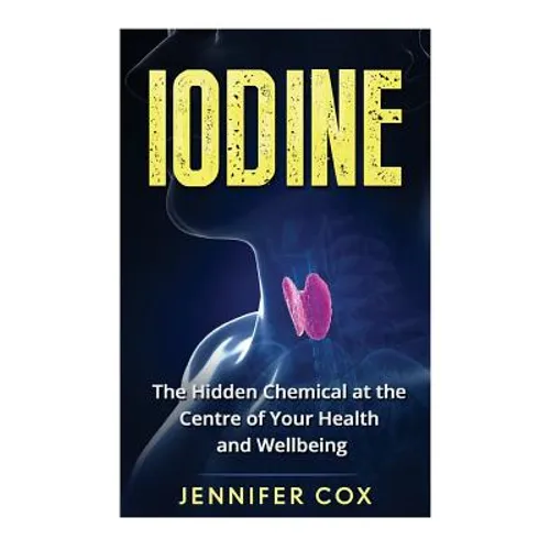 Iodine: The Hidden Chemical at the Center of Your Health and Well-being
