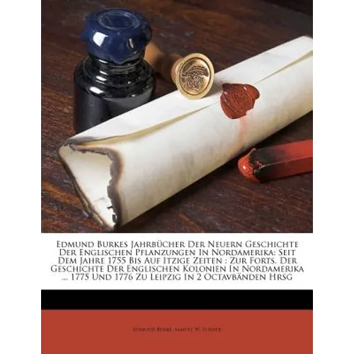 Edmund Burkes Jahrbücher Der Neuern Geschichte Der Englischen Pflanzungen In Nordamerika: Seit Dem Jahre 1755 Bis Auf Itzige Zeiten: Zur Forts. Der Ge