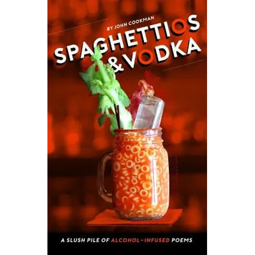 Spaghettios and Vodka: A Slush Pile of Alcohol Infused Poems