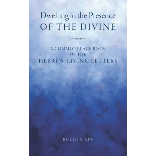 Dwelling in the Presence of the Divine: A Commonplace Book of the Hebrew Living(TM) Letters