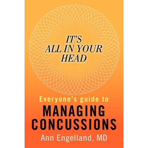 It's All In Your Head: Everyone's Guide to Managing Concussions
