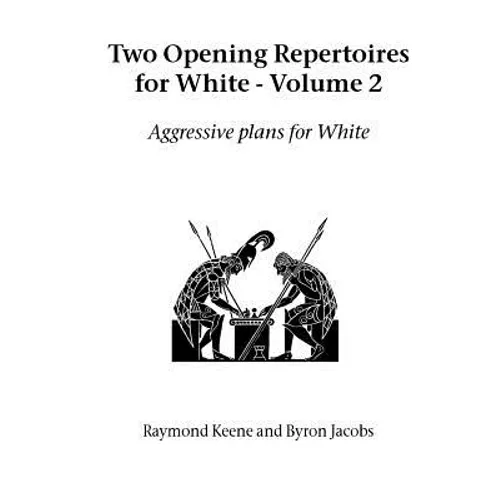 Two Opening Repertoires for White - Volume 2: Aggressive Plans for White