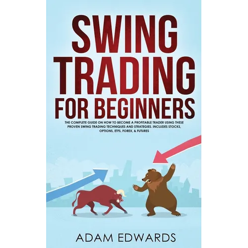 Swing Trading for Beginners: The Complete Guide on How to Become a Profitable Trader Using These Proven Swing Trading Techniques and Strategies. Inclu