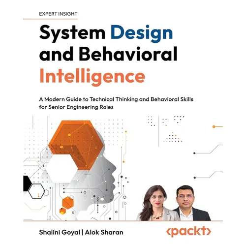 System Design and Behavioral Intelligence: A Modern Guide to Technical Thinking and Behavioral Skills for Senior Engineering Roles