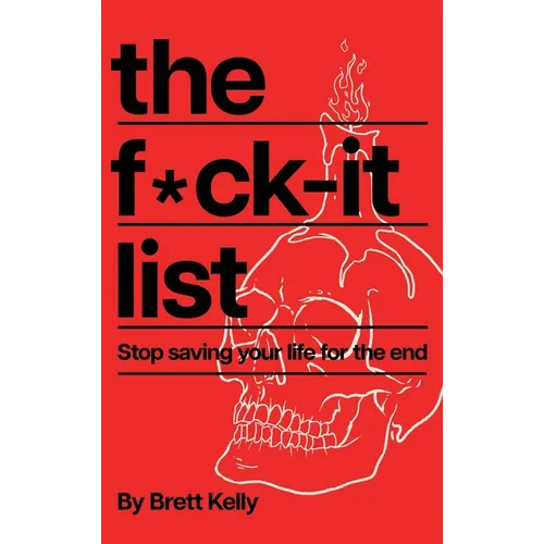 The Fuck-It List: Stop Saving Your Life for the End