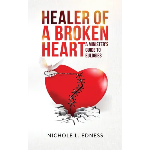 Healer of A Broken Heart: A Minister's Guide to Eulogies