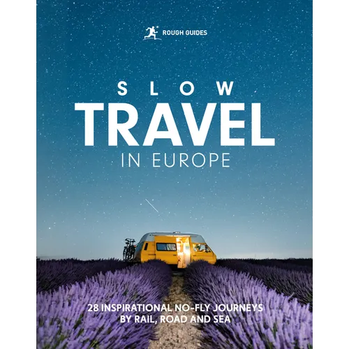 Rough Guides Slow Travel in Europe: 28 Inspirational No-Fly Journeys by Rail, Road and Sea