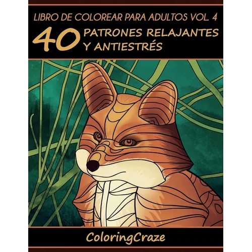 Libro de Colorear para Adultos Volumen 4: 40 Patrones Relajantes y Anti Estrés