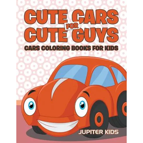 Cute Cars for Cute Guys: Cars Coloring Books For Kids