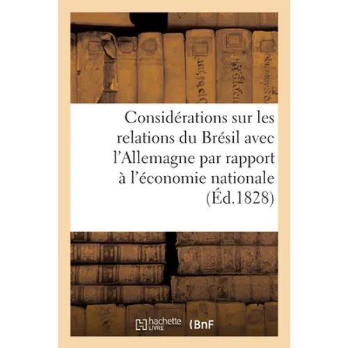 Considérations sur les relations du Brésil avec l'Allemagne par rapport à l'économie nationale: à M. le commandeur Louis, sous-secrétaire d'Etat des a