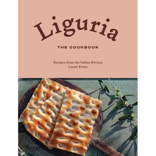 Liguria: The Cookbook: Recipes from the Italian Riviera