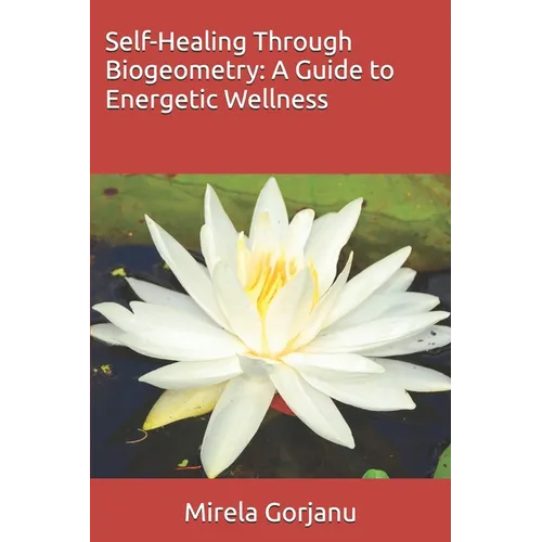 Self-Healing Through Biogeometry: A Guide to Energetic Wellness