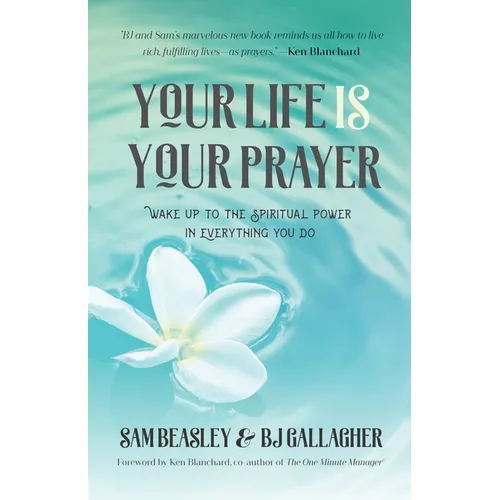 Your Life Is Your Prayer: Wake Up to the Spiritual Power in Everything You Do (Meditations, Affirmations, for Readers of 90 Days of Power Prayer or En